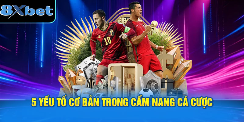 5 yếu tố cơ bản trong cẩm nang cá cược