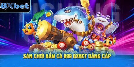 Sân chơi Bắn cá 999 8XBET đẳng cấp