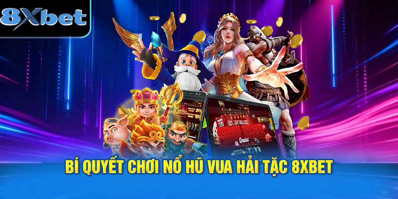 Bí Quyết Chơi Nổ Hũ Vua Hải Tặc 8XBET