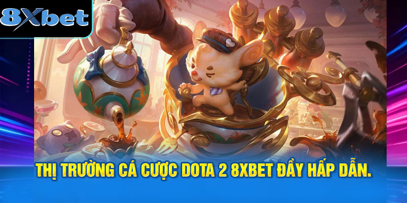 Thị trường cá cược Dota 2 8XBET đầy hấp dẫn.