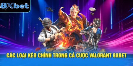 Các loại kèo chính trong cá cược Valorant 8XBET