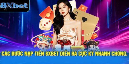 Các bước nạp tiền 8XBET diễn ra cực kỳ nhanh chóng.