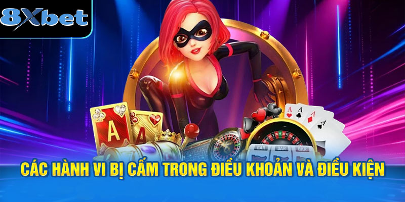 Các hành vi bị cấm trong điều khoản và điều kiện 8XBET