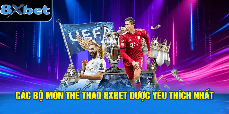 Các bộ môn thể thao 8XBET được yêu thích nhất