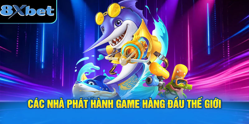 Các nhà phát hành game hàng đầu thế giới tại bắn cá 8XBET