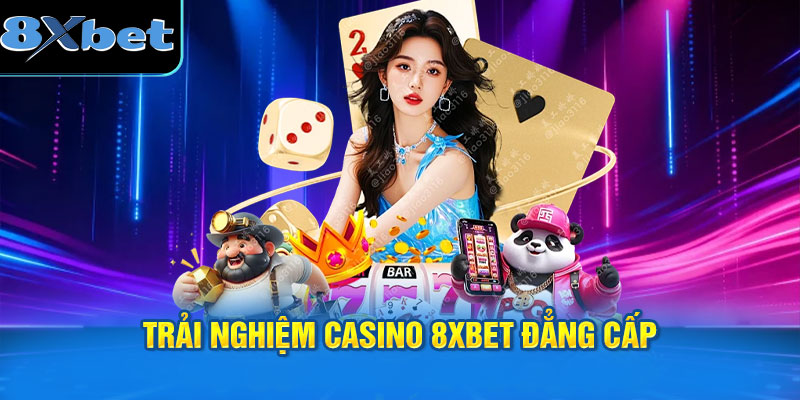 Trải nghiệm Casino 8XBET đẳng cấp