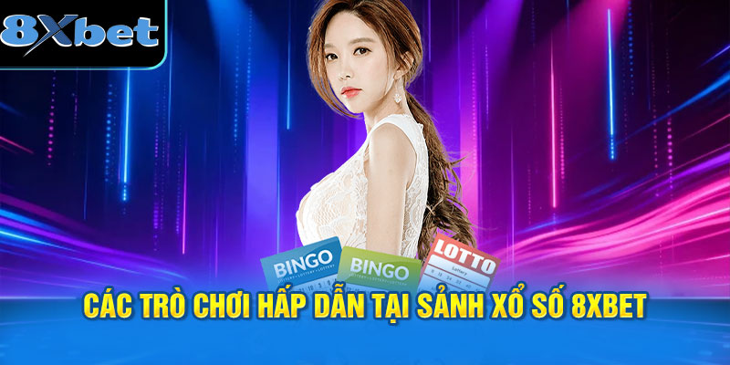 Các trò chơi hấp dẫn tại sảnh xổ số 8XBET