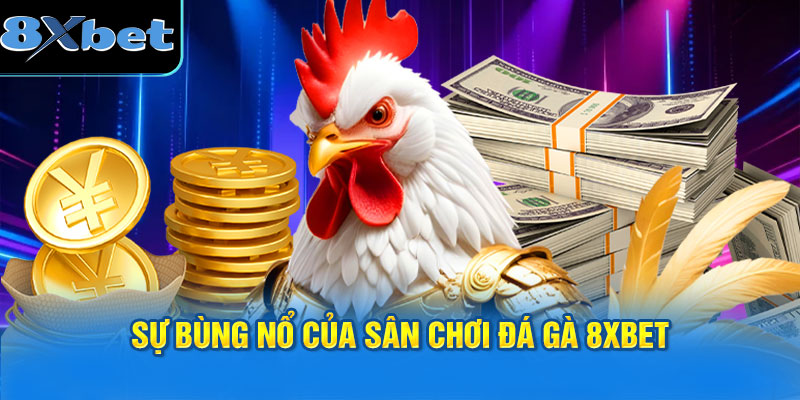 Sự bùng nổ của sân chơi đá gà 8XBET