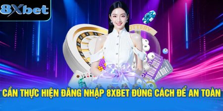 Cần thực hiện đăng nhập 8XBET đúng cách để an toàn