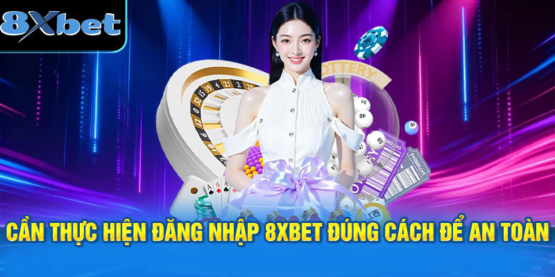 Cần thực hiện đăng nhập 8XBET đúng cách để an toàn