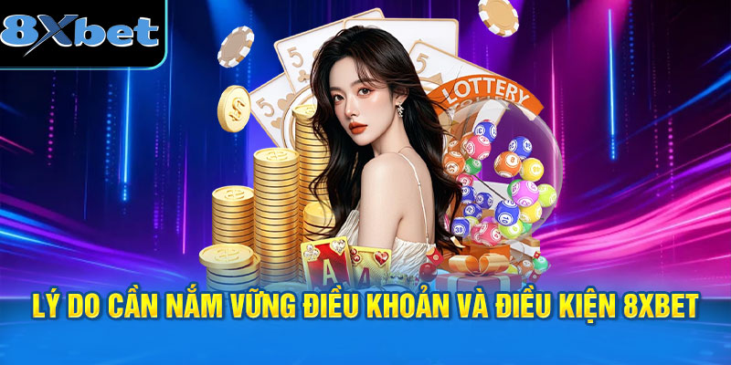 Lý do cần nắm vững điều khoản và điều kiện 8XBET