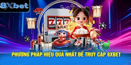 Các phương pháp hiệu quả nhất để truy cập 8XBET khi bị chặn
