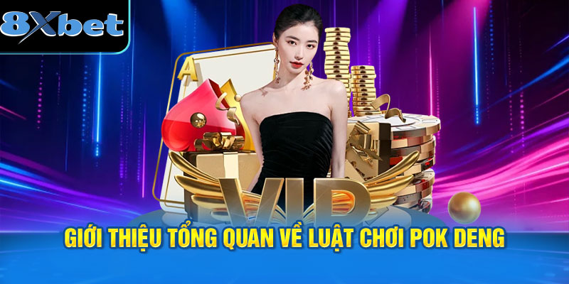 Giới thiệu tổng quan về luật chơi Pok Deng