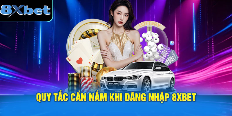 Quy tắc cần nắm khi đăng nhập 8XBET