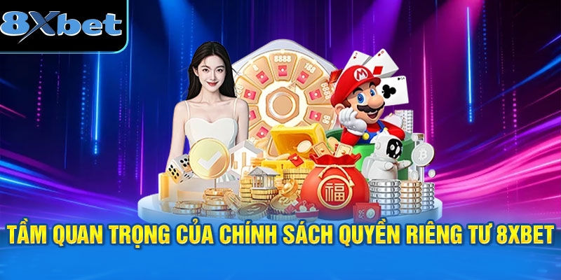 Tầm quan trọng của chính sách quyền riêng tư 8XBET