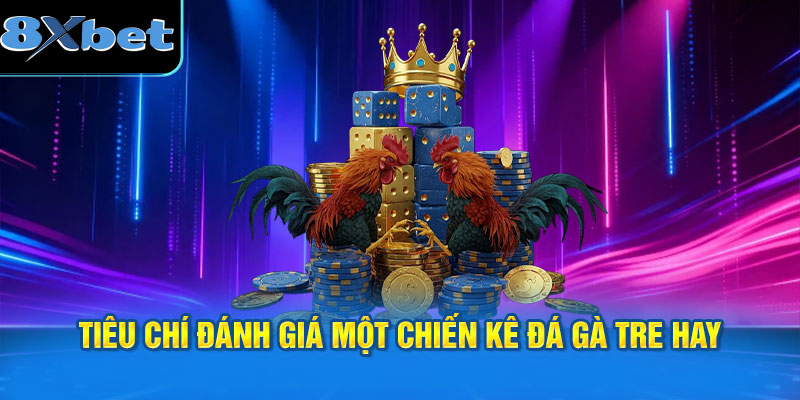 Tiêu chí đánh giá một chiến kê đá gà tre hay