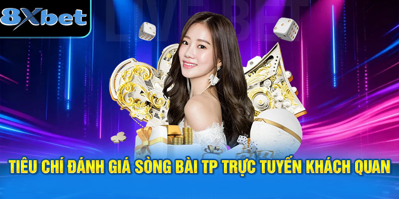 Các tiêu chí đánh giá sòng bài TP trực tuyến khách quan