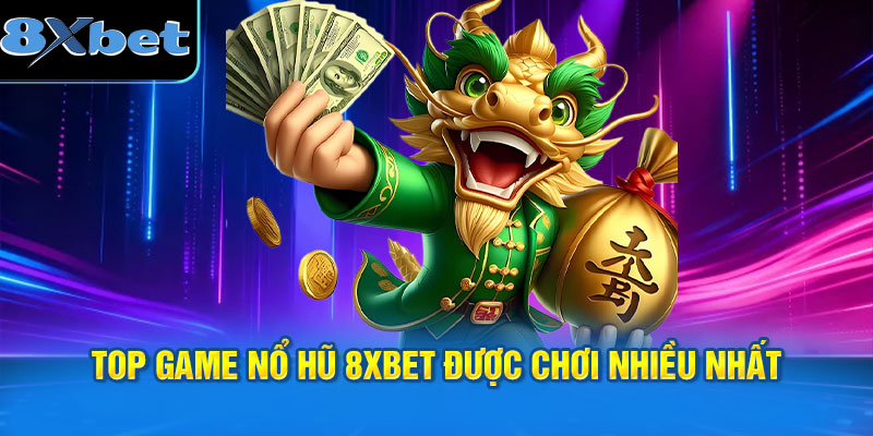 Top game nổ hũ 8XBET được chơi nhiều nhất
