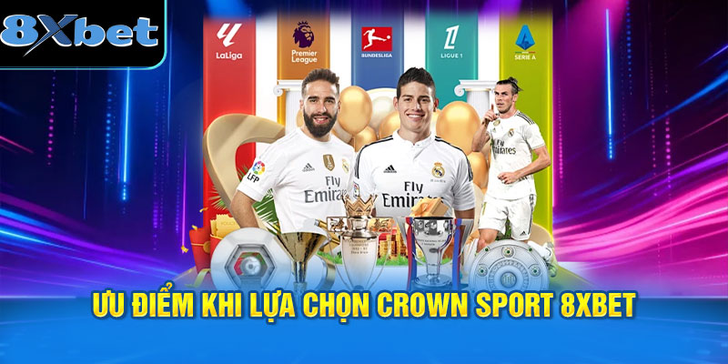 Ưu điểm khi lựa chọn Crown Sport 8XBET