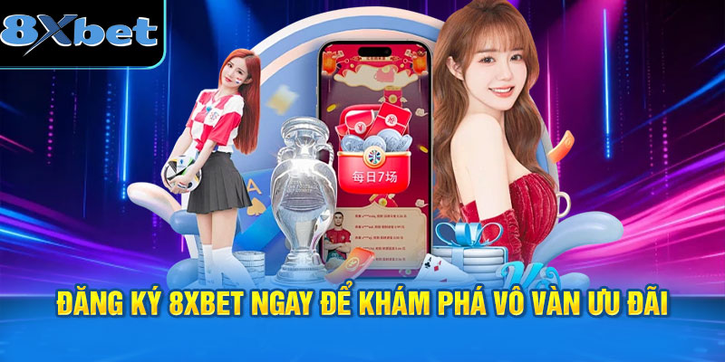 Đăng ký 8XBET ngay để khám phá vô vàn ưu đãi